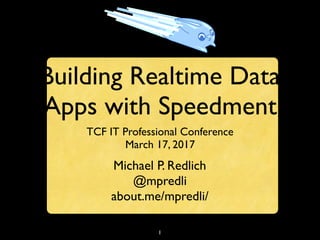 1
Building Realtime Data
Apps with Speedment
TCF IT Professional Conference
March 17, 2017
Michael P. Redlich
@mpredli
about.me/mpredli/
 