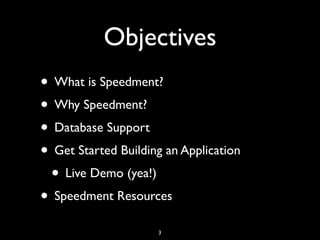 Objectives
• What is Speedment?
• Why Speedment?
• Database Support
• Get Started Building an Application
• Live Demo (yea!)
• Speedment Resources
3
 