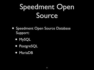 Speedment Open
Source
• Speedment Open Source Database
Support:
• MySQL
• PostgreSQL
• MariaDB
9
 