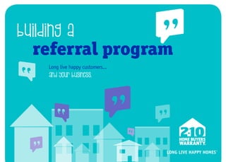 building a
referral program
Long live happy customers...
and your business.
 