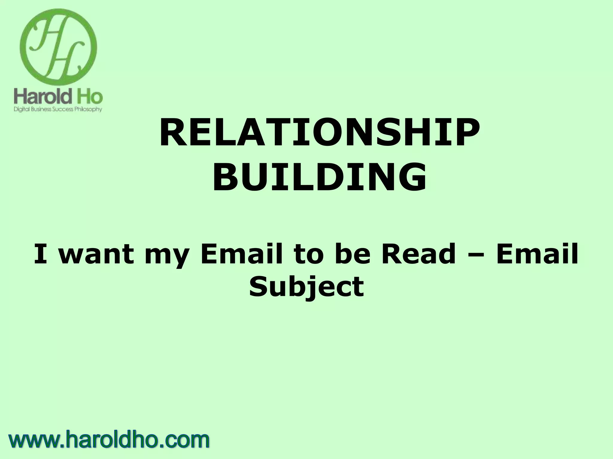 RELATIONSHIP
BUILDING
I want my Email to be Read – Email
Subject
 