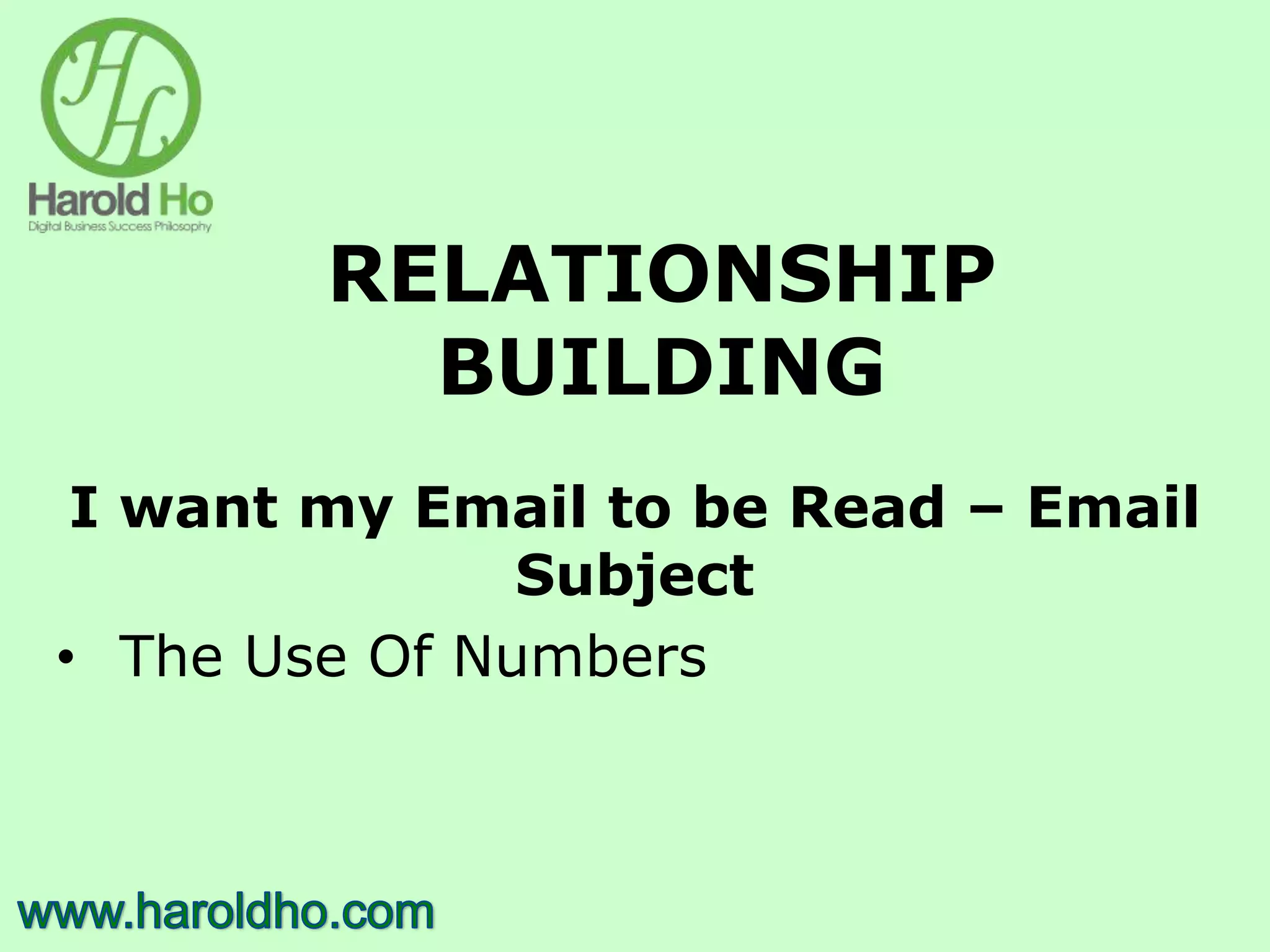 RELATIONSHIP
BUILDING
I want my Email to be Read – Email
Subject
• The Use Of Numbers
 