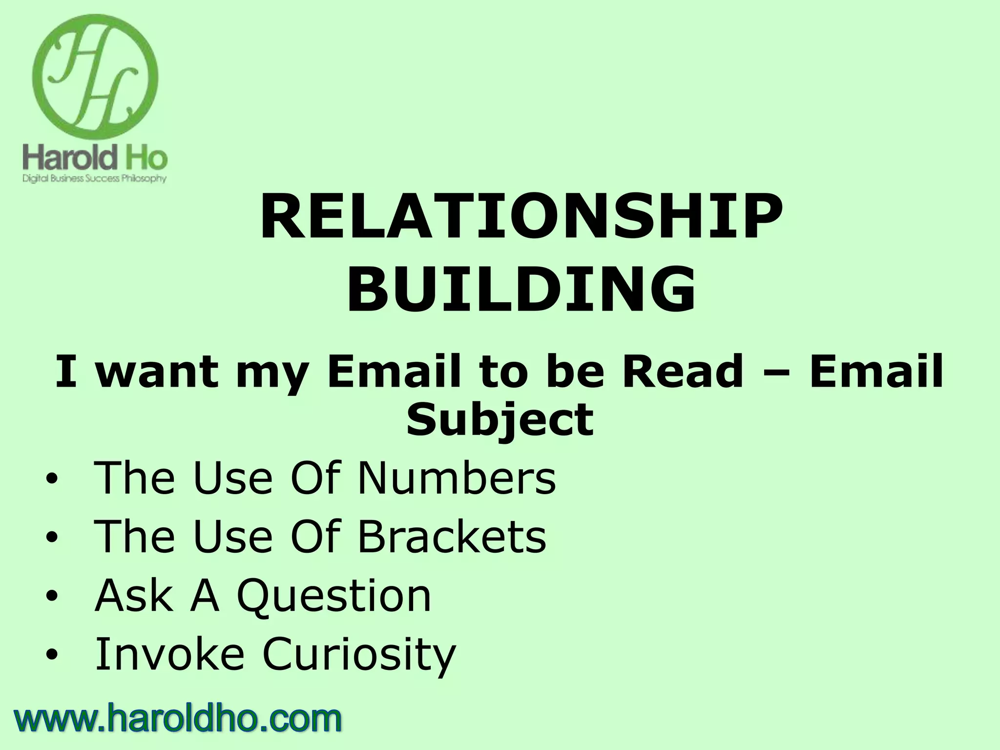 RELATIONSHIP
BUILDING
I want my Email to be Read – Email
Subject
• The Use Of Numbers
• The Use Of Brackets
• Ask A Question
• Invoke Curiosity
 