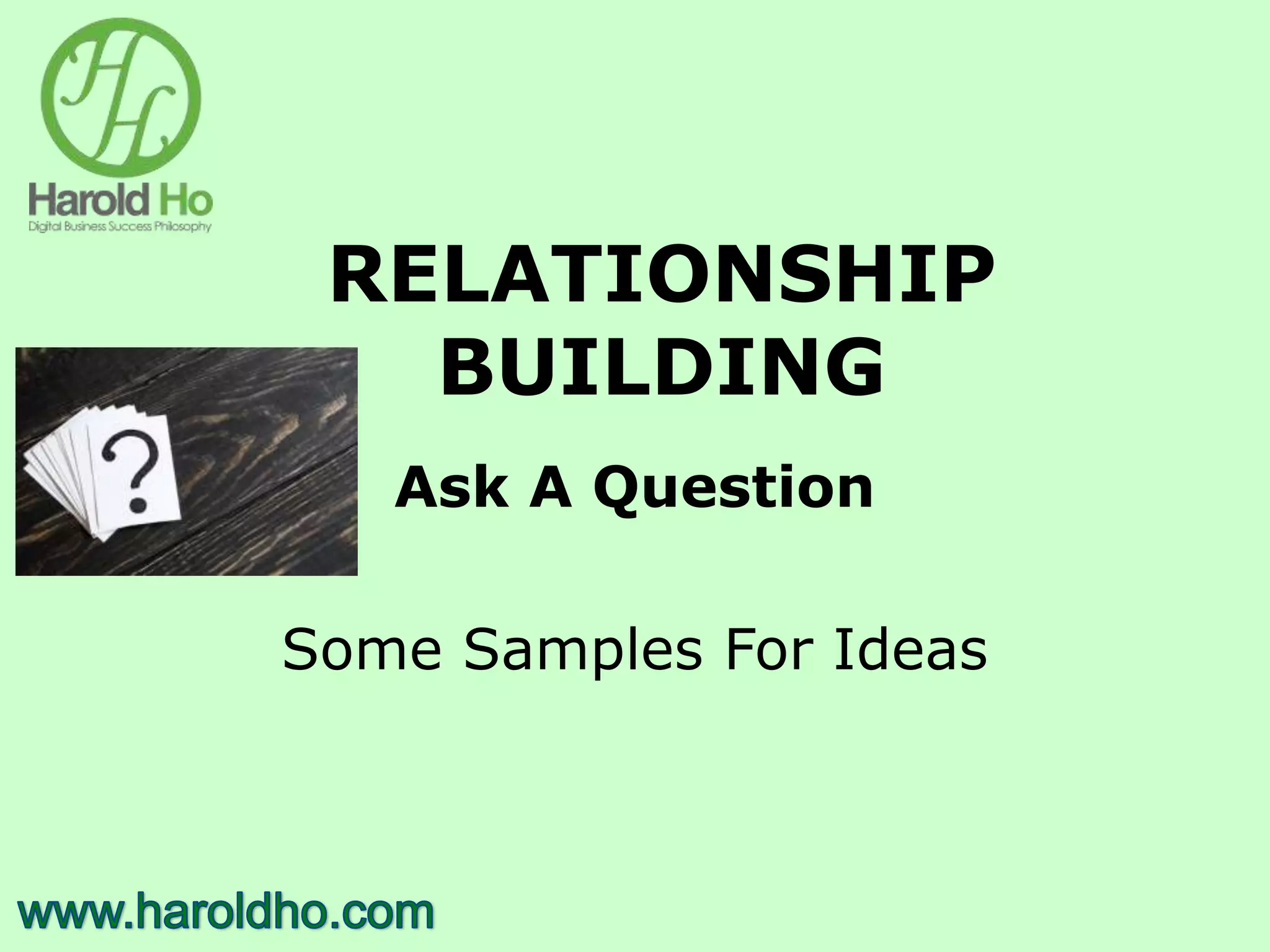 RELATIONSHIP
BUILDING
Ask A Question
Some Samples For Ideas
 