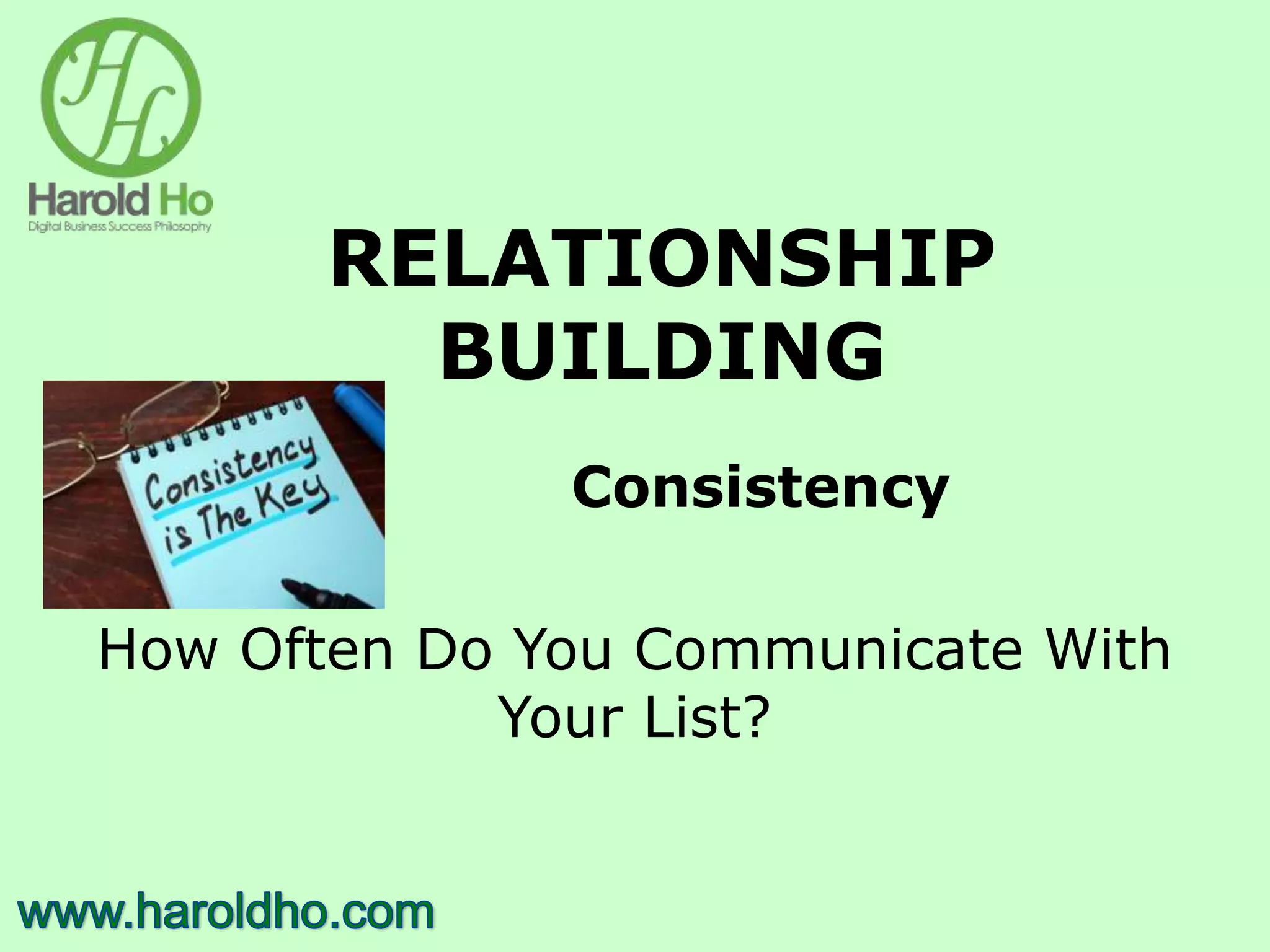 RELATIONSHIP
BUILDING
Consistency
How Often Do You Communicate With
Your List?
 