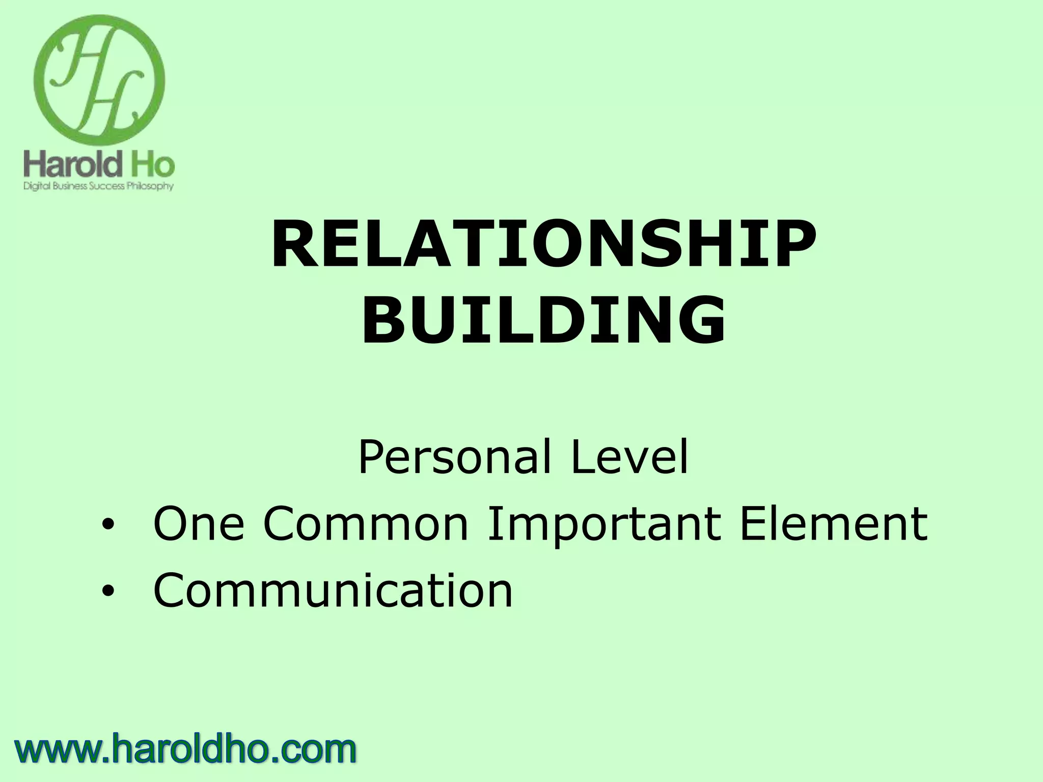 RELATIONSHIP
BUILDING
Personal Level
• One Common Important Element
• Communication
 
