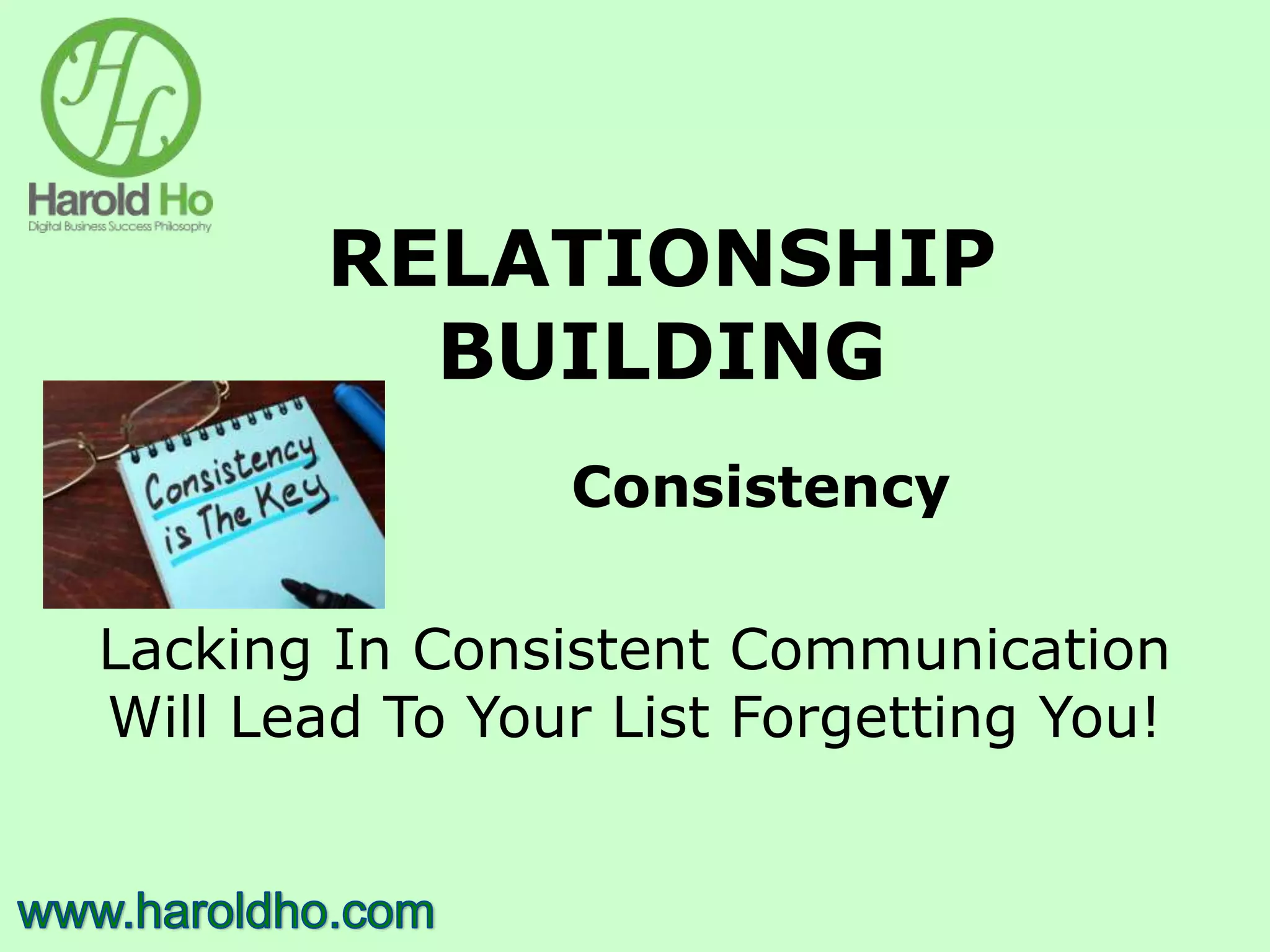 RELATIONSHIP
BUILDING
Consistency
Lacking In Consistent Communication
Will Lead To Your List Forgetting You!
 