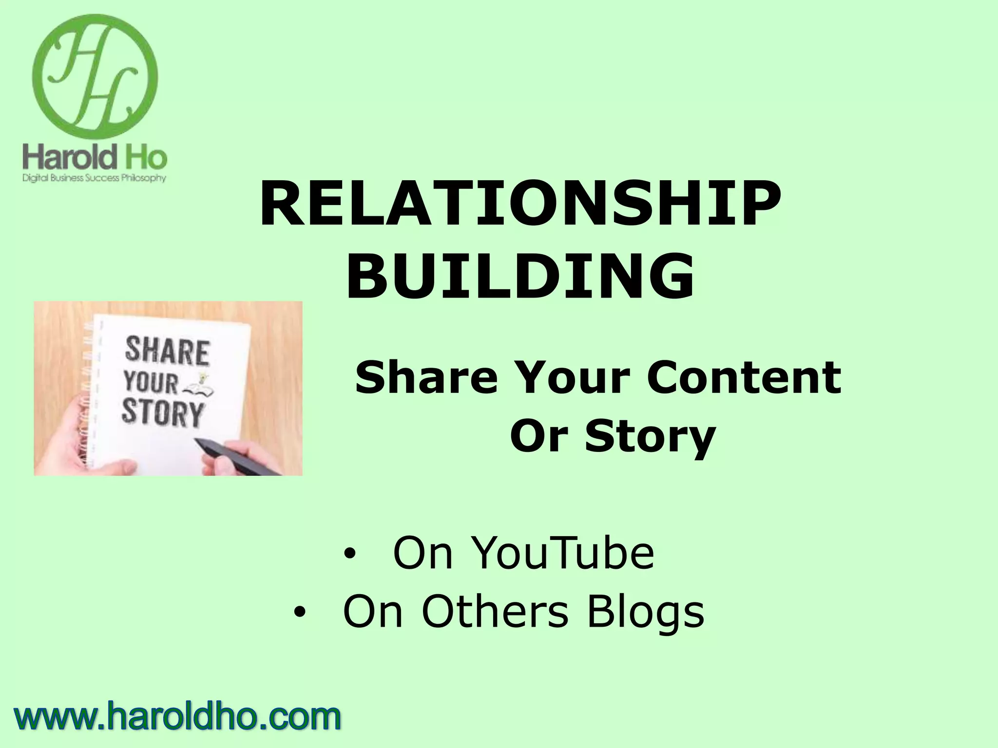 RELATIONSHIP
BUILDING
Share Your Content
Or Story
• On YouTube
• On Others Blogs
 