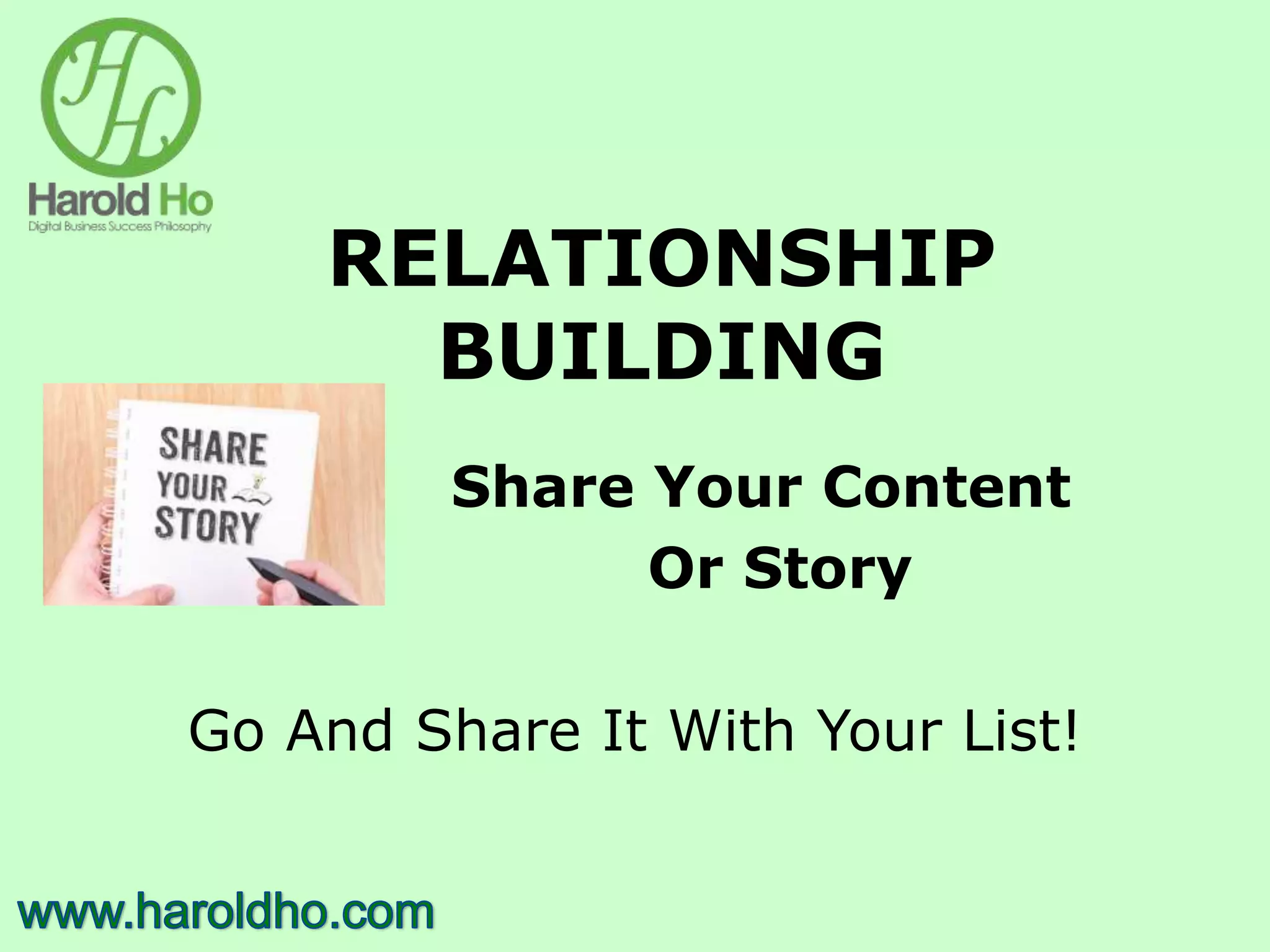 RELATIONSHIP
BUILDING
Share Your Content
Or Story
Go And Share It With Your List!
 
