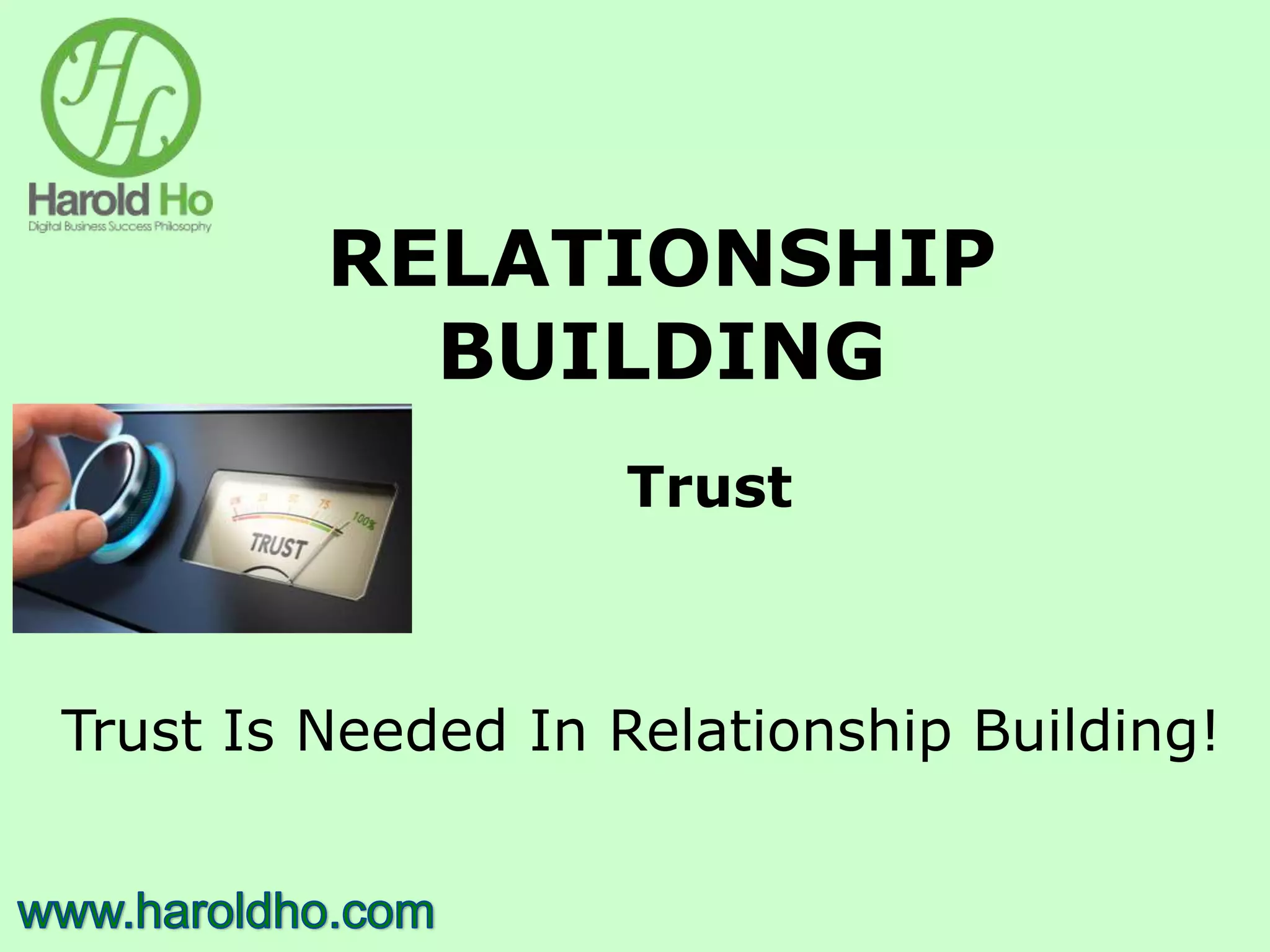 RELATIONSHIP
BUILDING
Trust
Trust Is Needed In Relationship Building!
 