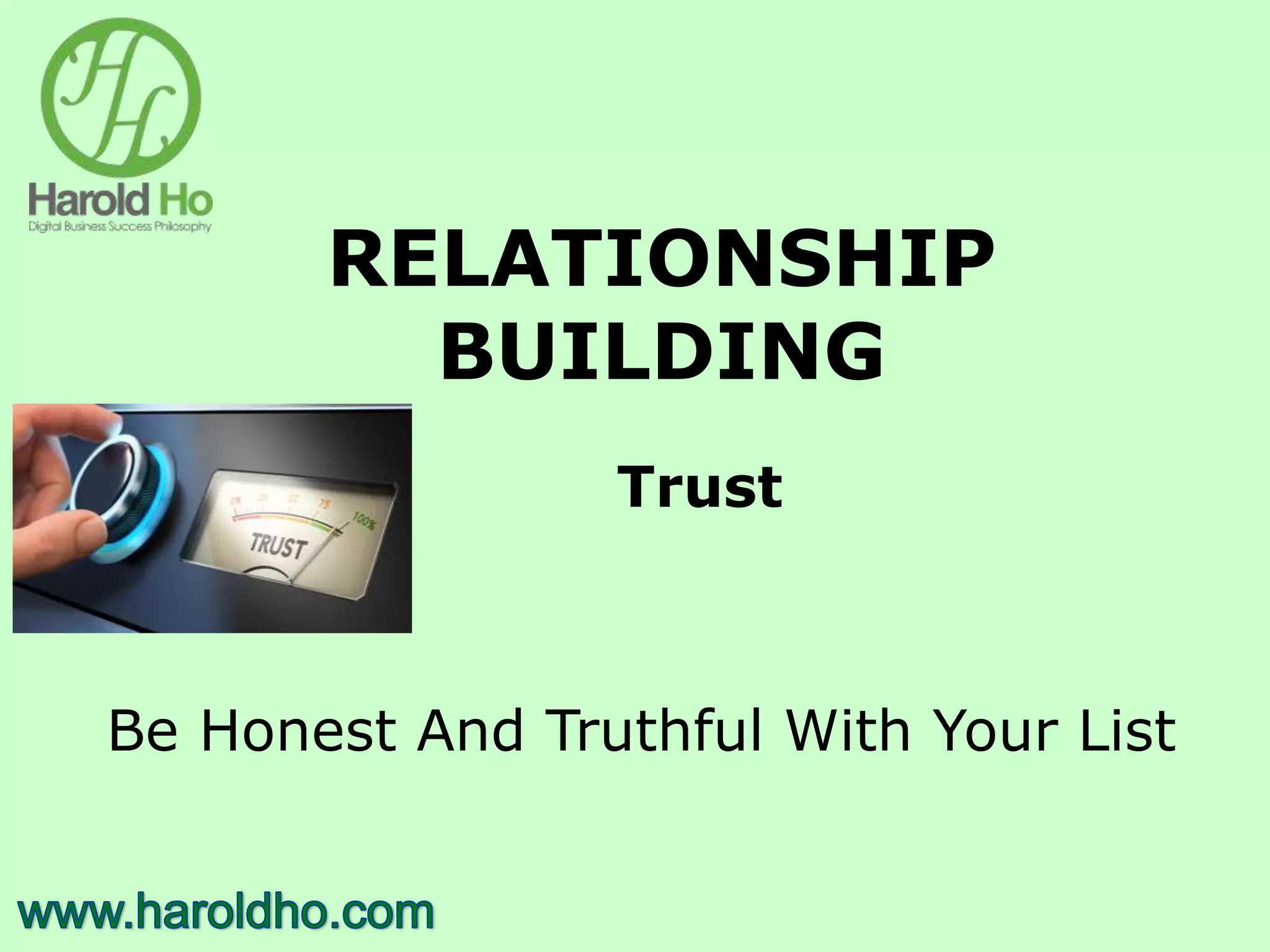 RELATIONSHIP
BUILDING
Trust
Be Honest And Truthful With Your List
 