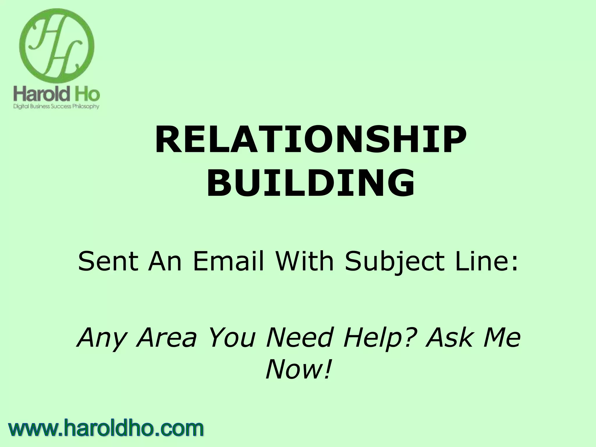 RELATIONSHIP
BUILDING
Sent An Email With Subject Line:
Any Area You Need Help? Ask Me
Now!
 