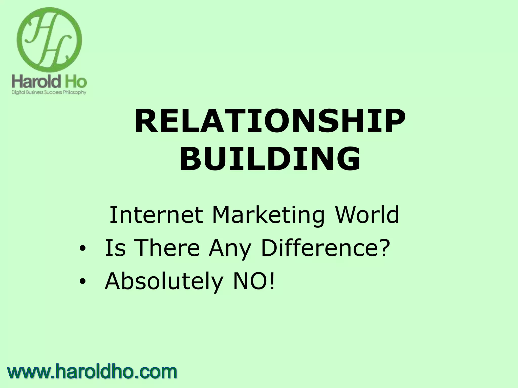 RELATIONSHIP
BUILDING
Internet Marketing World
• Is There Any Difference?
• Absolutely NO!
 
