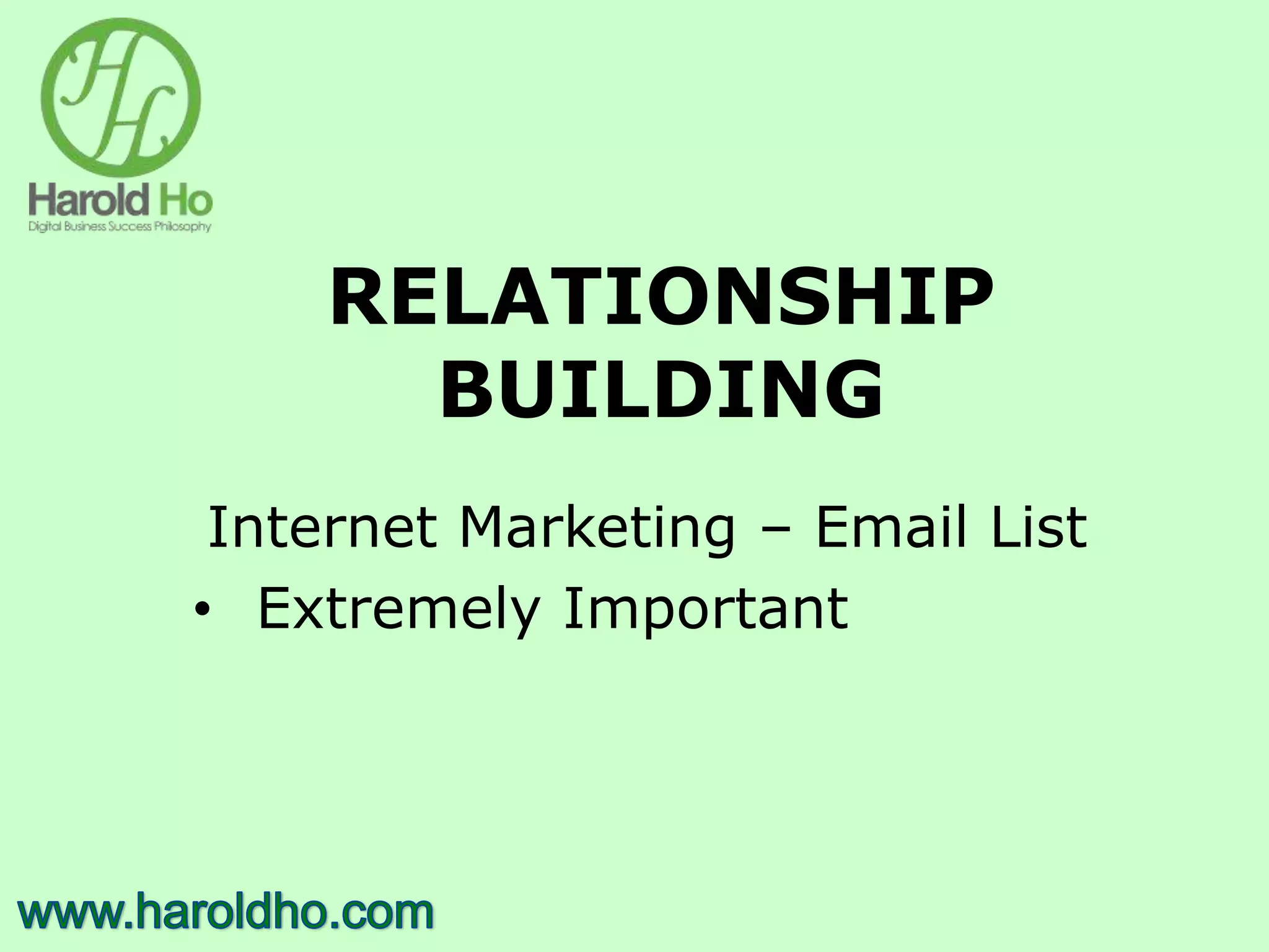 RELATIONSHIP
BUILDING
Internet Marketing – Email List
• Extremely Important
 