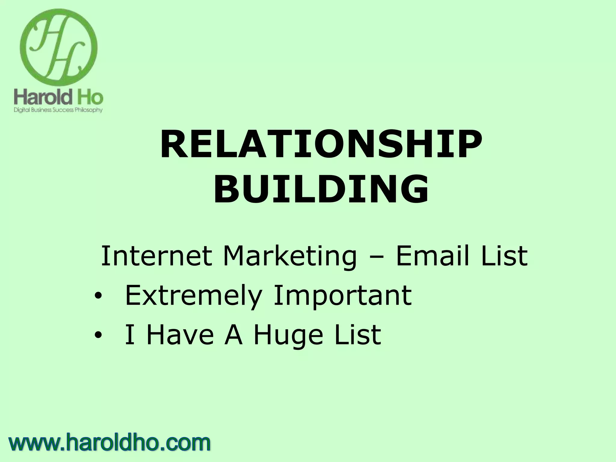 RELATIONSHIP
BUILDING
Internet Marketing – Email List
• Extremely Important
• I Have A Huge List
 