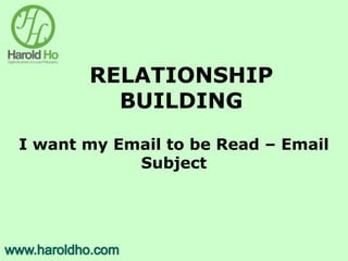 RELATIONSHIP
BUILDING
I want my Email to be Read – Email
Subject
 