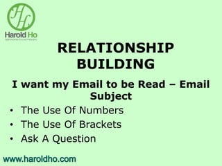 RELATIONSHIP
BUILDING
I want my Email to be Read – Email
Subject
• The Use Of Numbers
• The Use Of Brackets
• Ask A Question
 