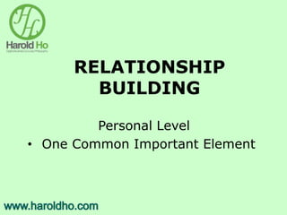 RELATIONSHIP
BUILDING
Personal Level
• One Common Important Element
 