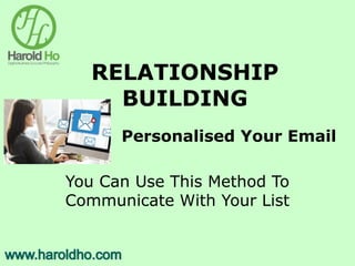 RELATIONSHIP
BUILDING
Personalised Your Email
You Can Use This Method To
Communicate With Your List
 