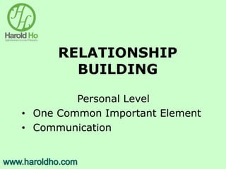 RELATIONSHIP
BUILDING
Personal Level
• One Common Important Element
• Communication
 