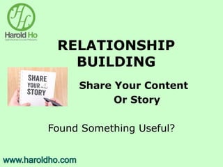 RELATIONSHIP
BUILDING
Share Your Content
Or Story
Found Something Useful?
 