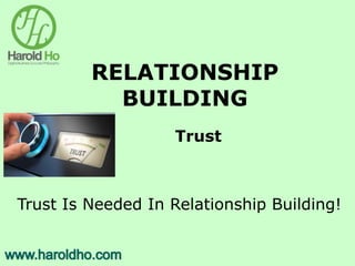 RELATIONSHIP
BUILDING
Trust
Trust Is Needed In Relationship Building!
 