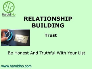RELATIONSHIP
BUILDING
Trust
Be Honest And Truthful With Your List
 