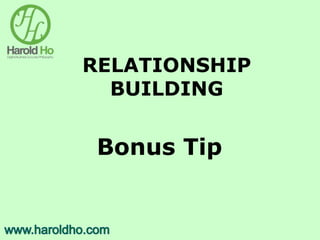 RELATIONSHIP
BUILDING
Bonus Tip
 