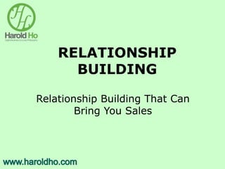 RELATIONSHIP
BUILDING
Relationship Building That Can
Bring You Sales
 