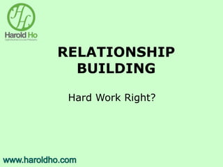 RELATIONSHIP
BUILDING
Hard Work Right?
 