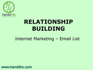 RELATIONSHIP
BUILDING
Internet Marketing – Email List
 