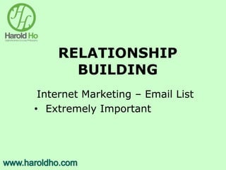 RELATIONSHIP
BUILDING
Internet Marketing – Email List
• Extremely Important
 