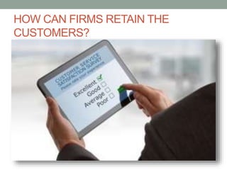 HOW CAN FIRMS RETAIN THE
CUSTOMERS?

 