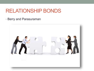 RELATIONSHIP BONDS
• Berry and Parasuraman

 
