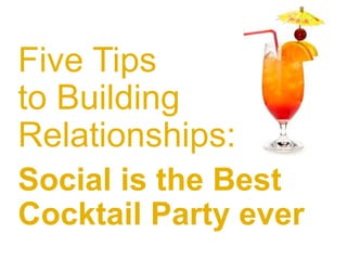 Five Tips
to Building
Relationships:
Social is the Best
Cocktail Party ever
#pmlabs
@bryankramer

 