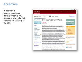 AccentureThe profile page is simple and uncomplicated.  It’s not positioned as a way to gather information about you – avoiding the creepiness factor.  Instead is presented as a way to help refine the recommendation tools.