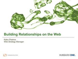 Building Relationships on the Web Kalev Peekna Web Strategy Manager 