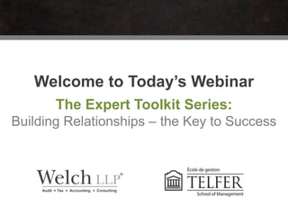 Welcome to Today’s Webinar
The Expert Toolkit Series:
Building Relationships – the Key to Success
 