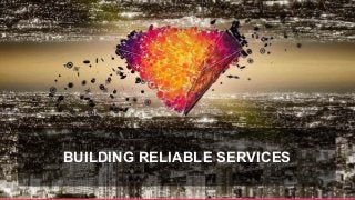 BUILDING RELIABLE SERVICES
 