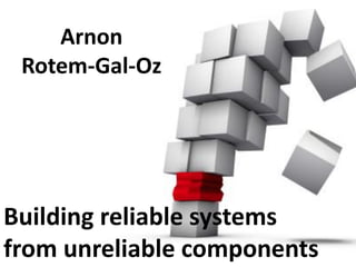 Arnon
 Rotem-Gal-Oz




Building reliable systems
from unreliable components
 