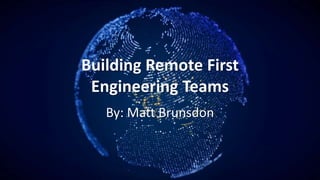 Building Remote First
Engineering Teams
By: Matt Brunsdon
 