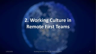 2. Working Culture in
Remote First Teams
1/03/2020 Building Remote Teams By: Matt Brunsdon 9
 