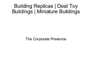 Building Replicas | Deal Toy
Buildings | Miniature Buildings

The Corporate Presence

 