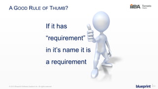 A GOOD RULE OF THUMB?
© 2015 Blueprint Software Systems Inc. All rights reserved. ⎢11
If it has
“requirement”
in it’s name it is
a requirement
 