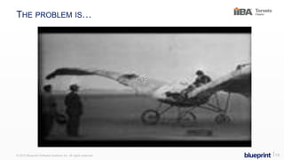 THE PROBLEM IS…
© 2015 Blueprint Software Systems Inc. All rights reserved. ⎢19
 