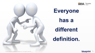 © 2015 Blueprint Software Systems Inc. All rights reserved. ⎢9
Everyone
has a
different
definition.
 