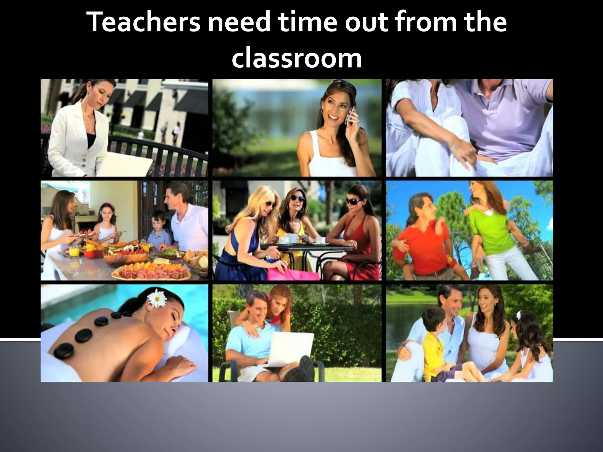 Teachers need time out from the
classroom
 