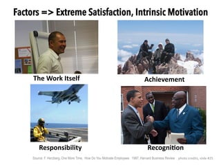 Achievement	
  
Factors => Extreme Satisfaction, Intrinsic Motivation
Source: F. Herzberg, One More Time, How Do You Motiv...