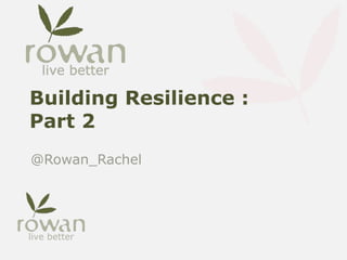 Building Resilience :
Part 2
@Rowan_Rachel
 