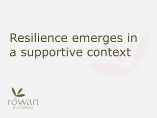 Resilience emerges in
a supportive context
 